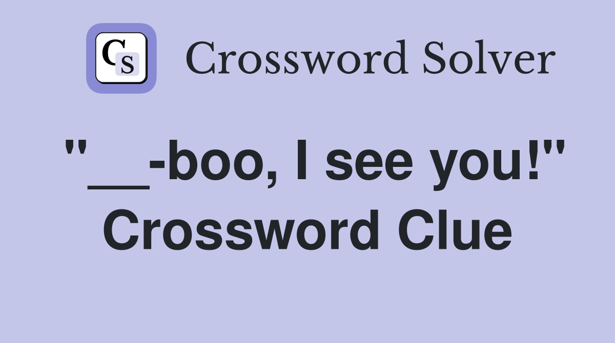 "__-boo, I see you!" Crossword Clue