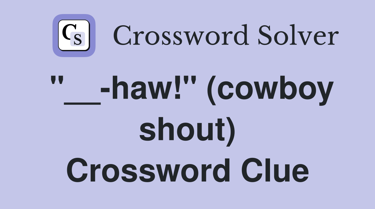 "__-haw!" (cowboy shout) Crossword Clue
