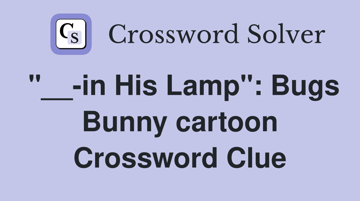 "__-in His Lamp": Bugs Bunny cartoon Crossword Clue