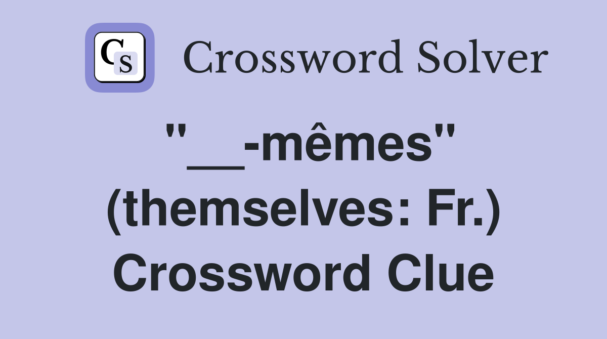 "__-mêmes" (themselves: Fr.) Crossword Clue