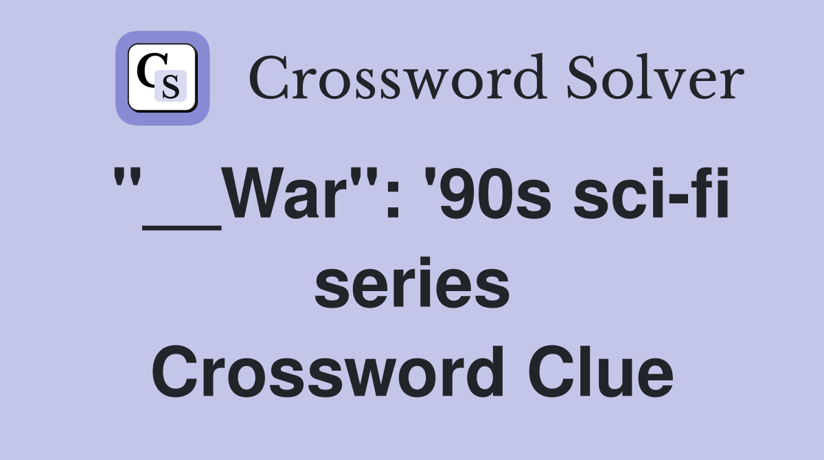 "__War": '90s sci-fi series Crossword Clue