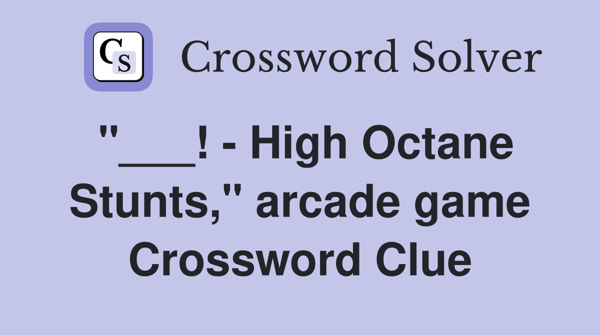 "___! - High Octane Stunts," arcade game Crossword Clue