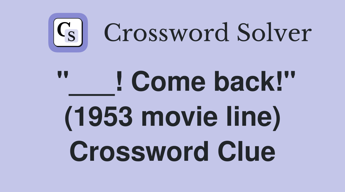 "___! Come back!" (1953 movie line) Crossword Clue