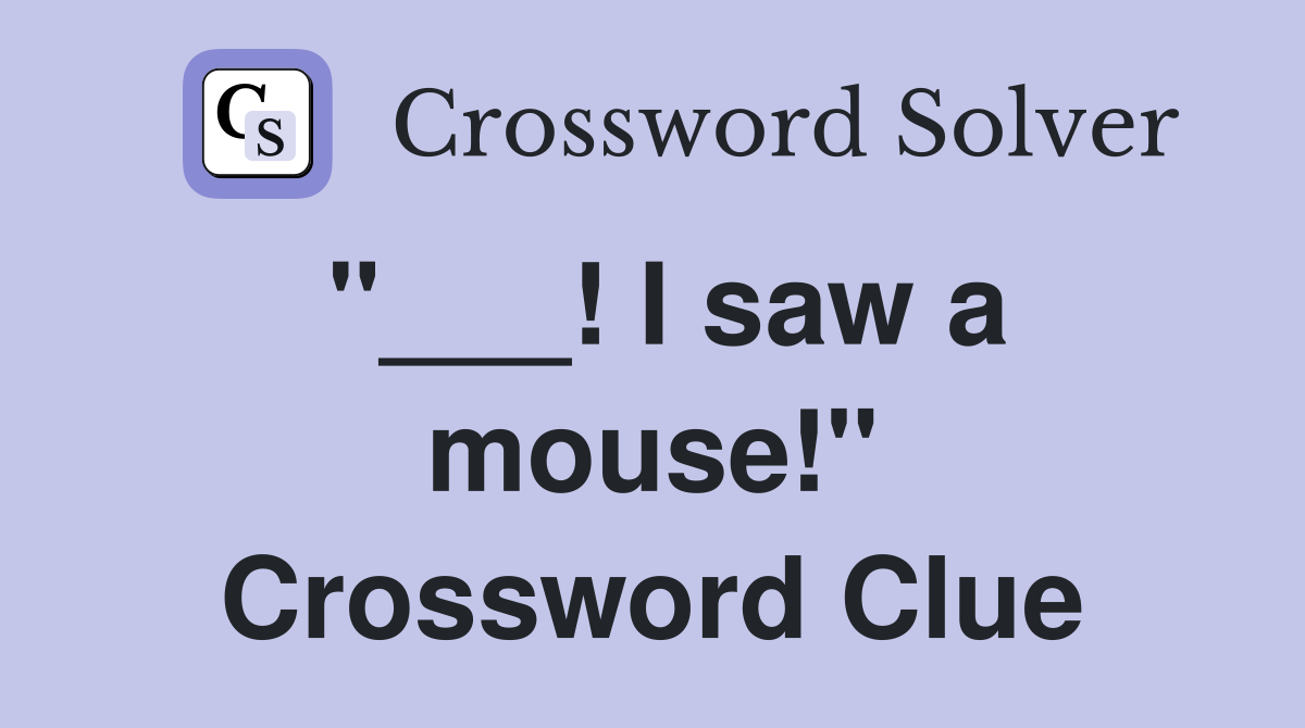 "___! I saw a mouse!" Crossword Clue