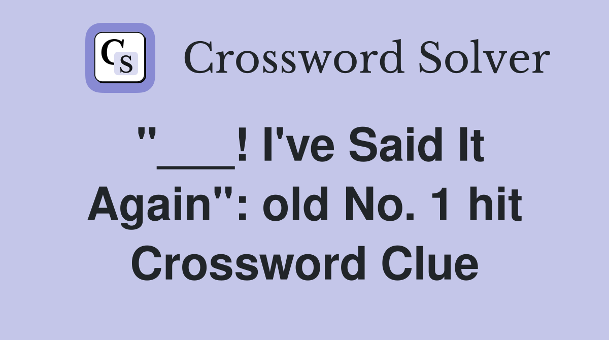 "___! I've Said It Again": old No. 1 hit Crossword Clue