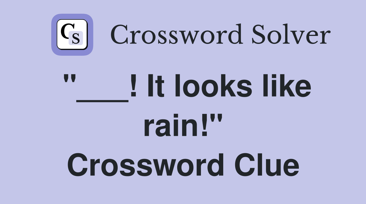 "___! It looks like rain!" Crossword Clue
