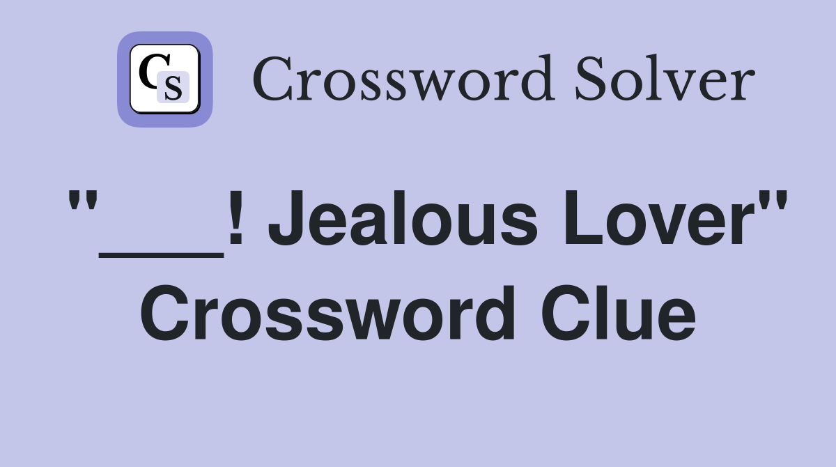 "___! Jealous Lover" Crossword Clue