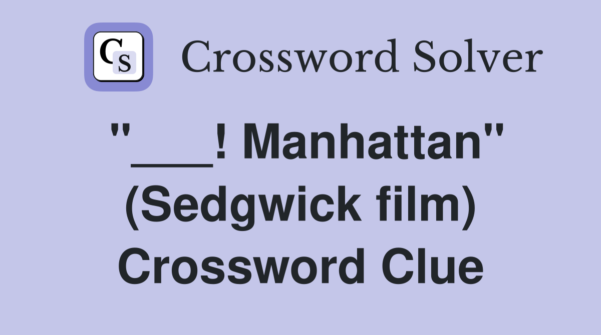 "___! Manhattan" (Sedgwick film) Crossword Clue