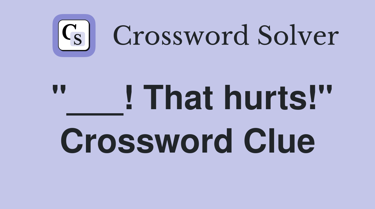 "___! That hurts!" Crossword Clue