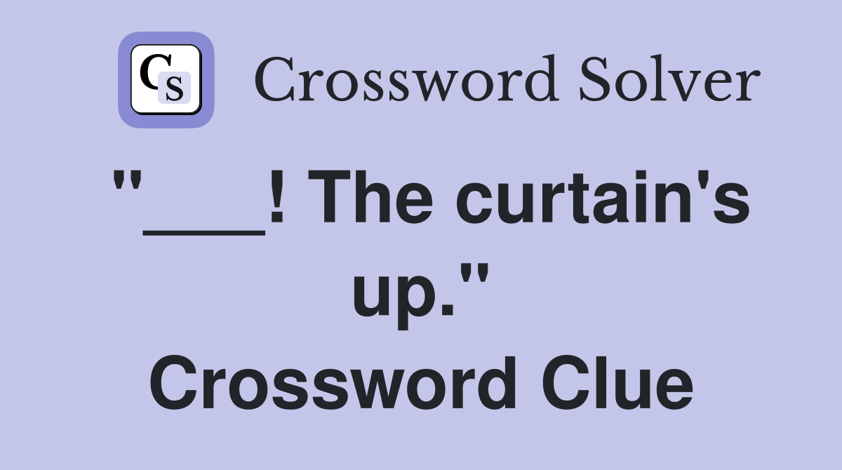 "___! The curtain's up." Crossword Clue