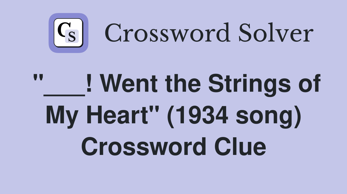"___! Went the Strings of My Heart" (1934 song) Crossword Clue