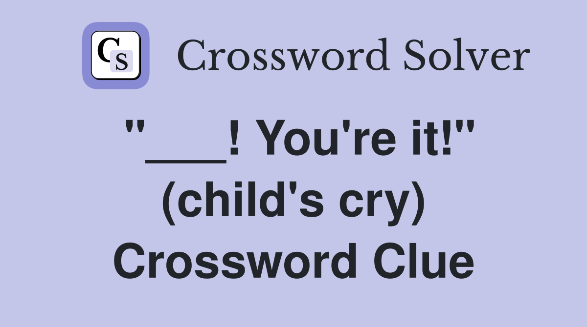 "___! You're it!" (child's cry) Crossword Clue