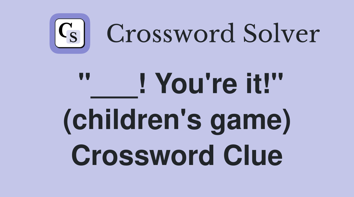 "___! You're it!" (children's game) Crossword Clue