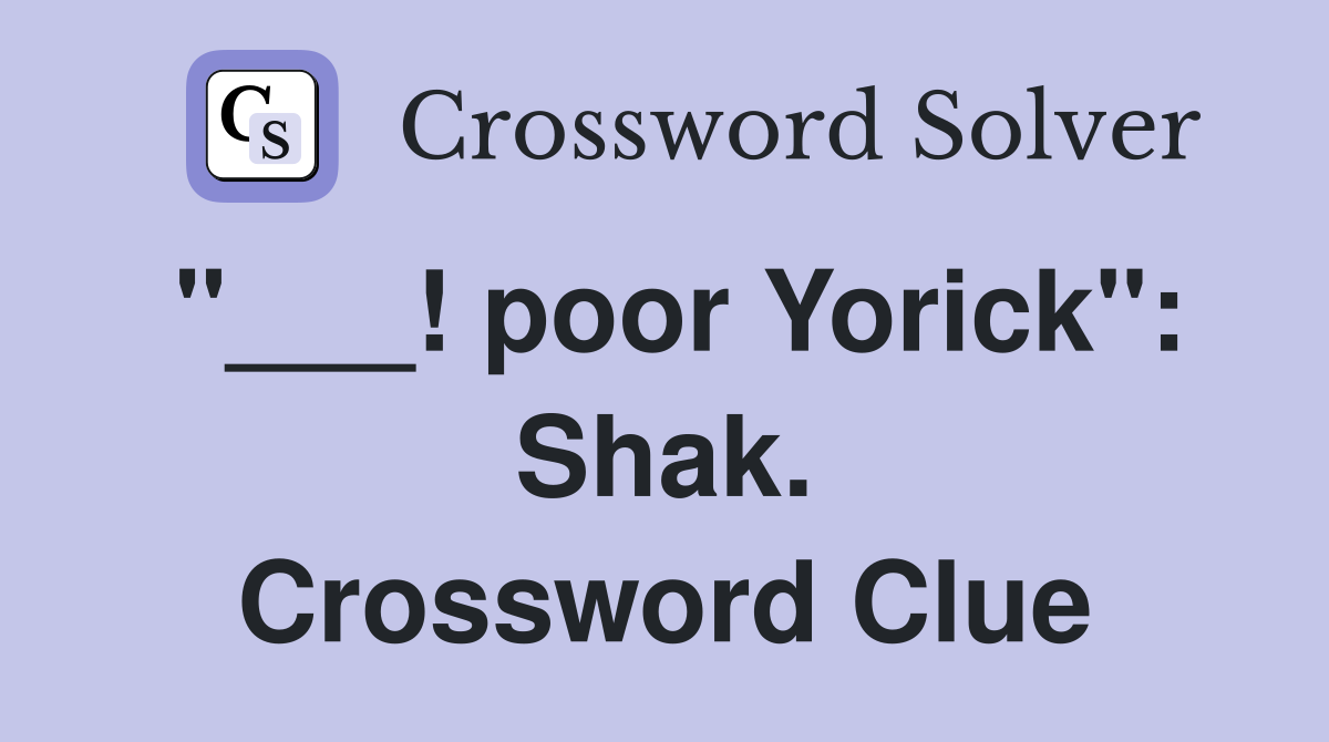 "___! poor Yorick": Shak. Crossword Clue