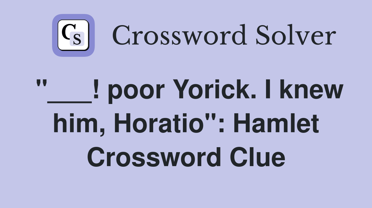 "___! poor Yorick. I knew him, Horatio": Hamlet Crossword Clue
