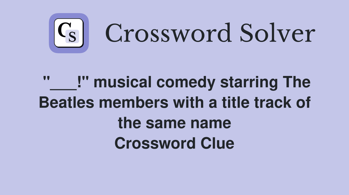 "___!" musical comedy starring The Beatles members with a title track of the same name Crossword Clue