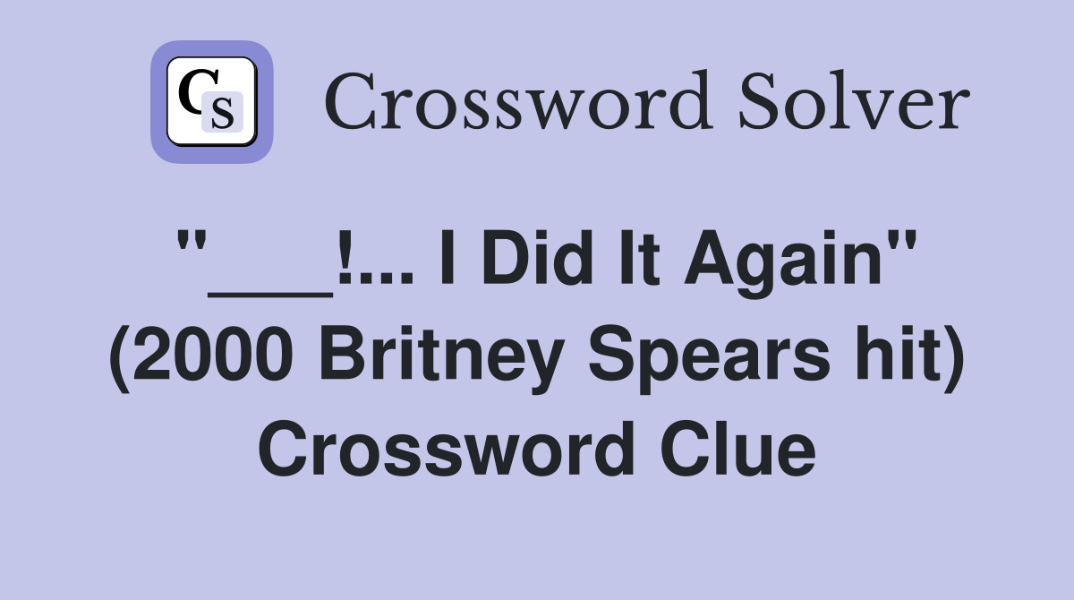 "___!... I Did It Again" (2000 Britney Spears hit) Crossword Clue