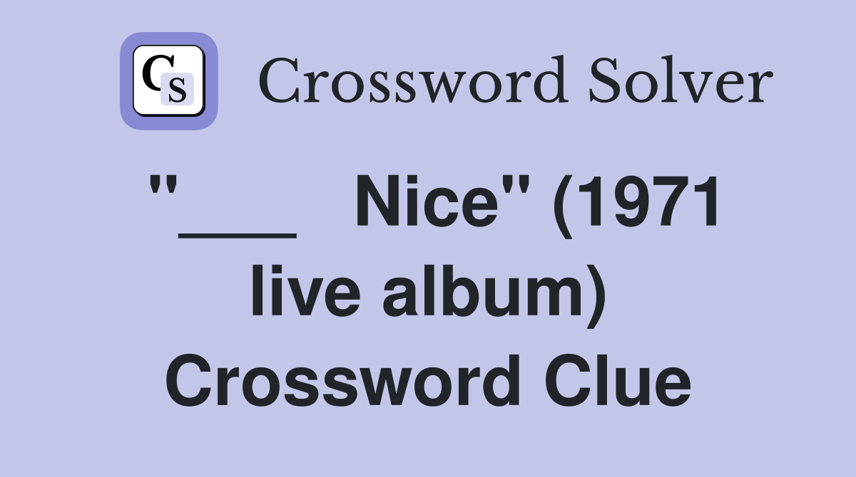 "___   Nice" (1971 live album) Crossword Clue
