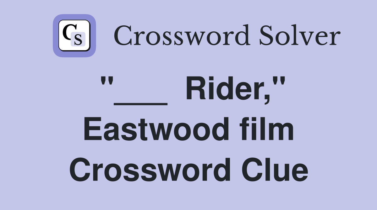 "___  Rider," Eastwood film Crossword Clue