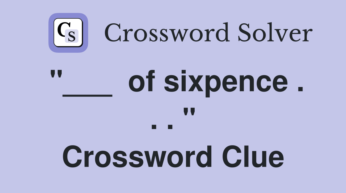 "___  of sixpence . . . " Crossword Clue