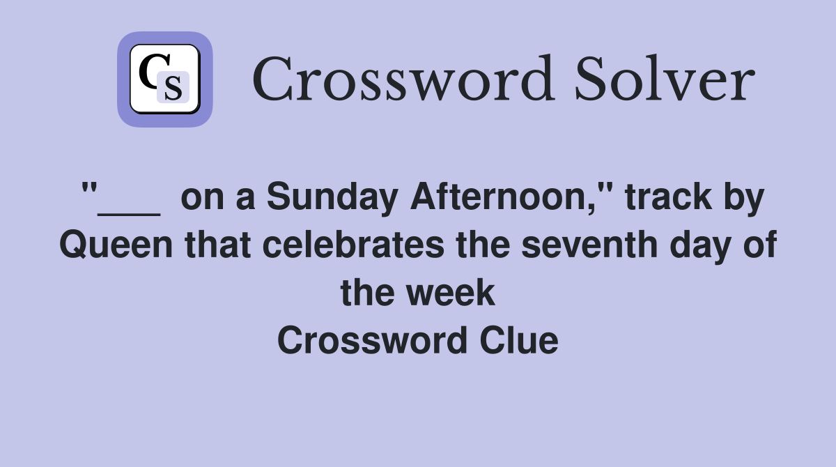 "___  on a Sunday Afternoon," track by Queen that celebrates the seventh day of the week Crossword Clue