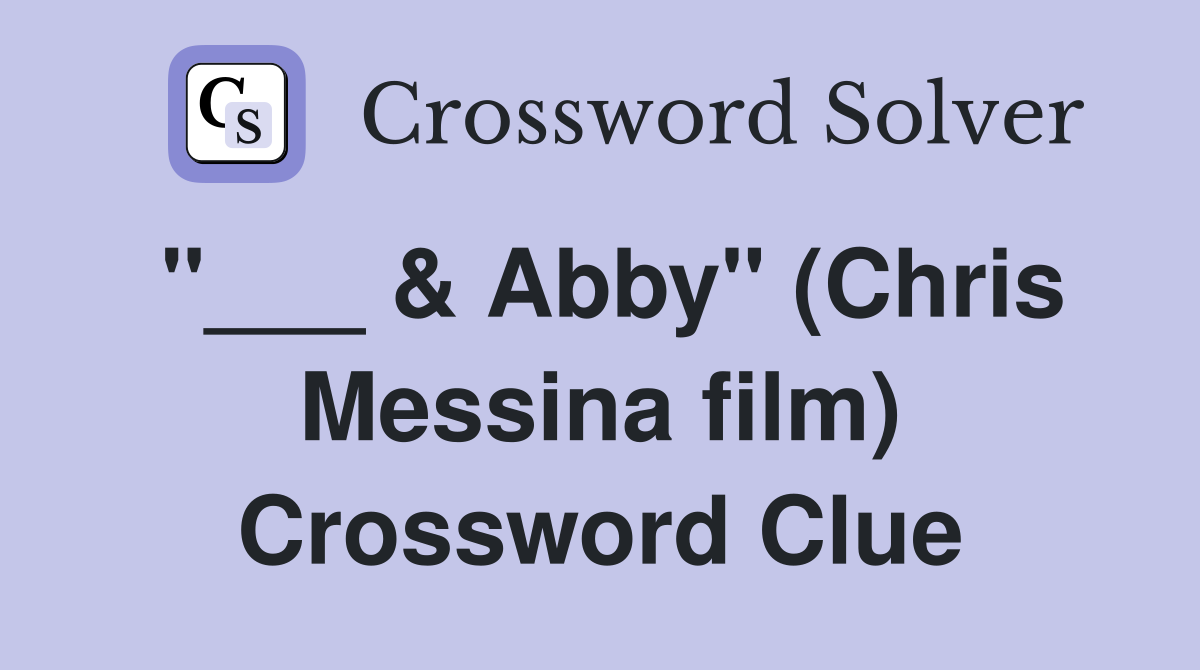 "___ & Abby" (Chris Messina film) Crossword Clue