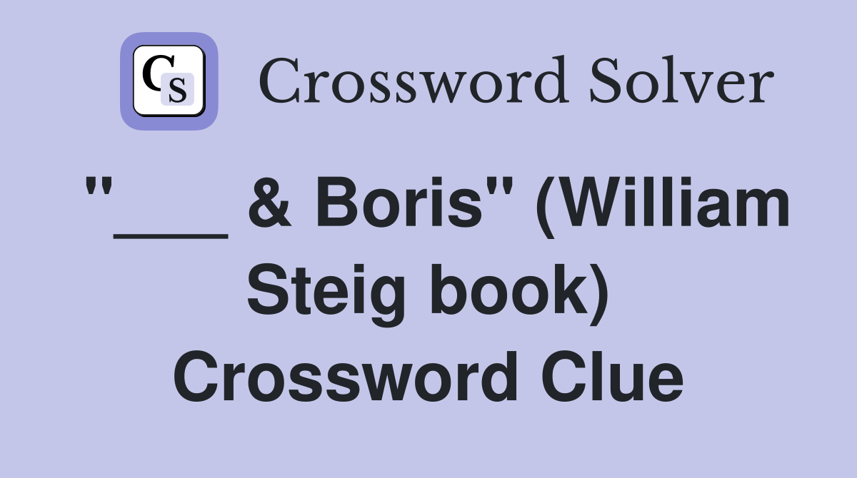 "___ & Boris" (William Steig book) Crossword Clue