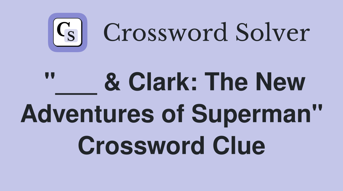 "___ & Clark: The New Adventures of Superman" Crossword Clue
