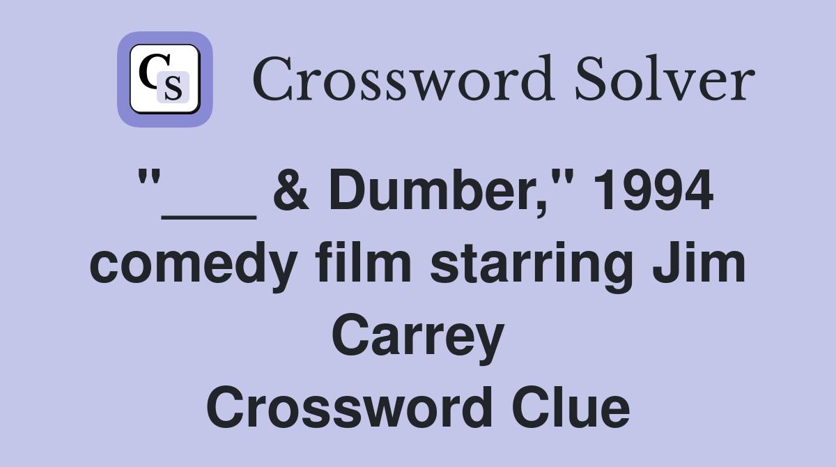 "___ & Dumber," 1994 comedy film starring Jim Carrey Crossword Clue