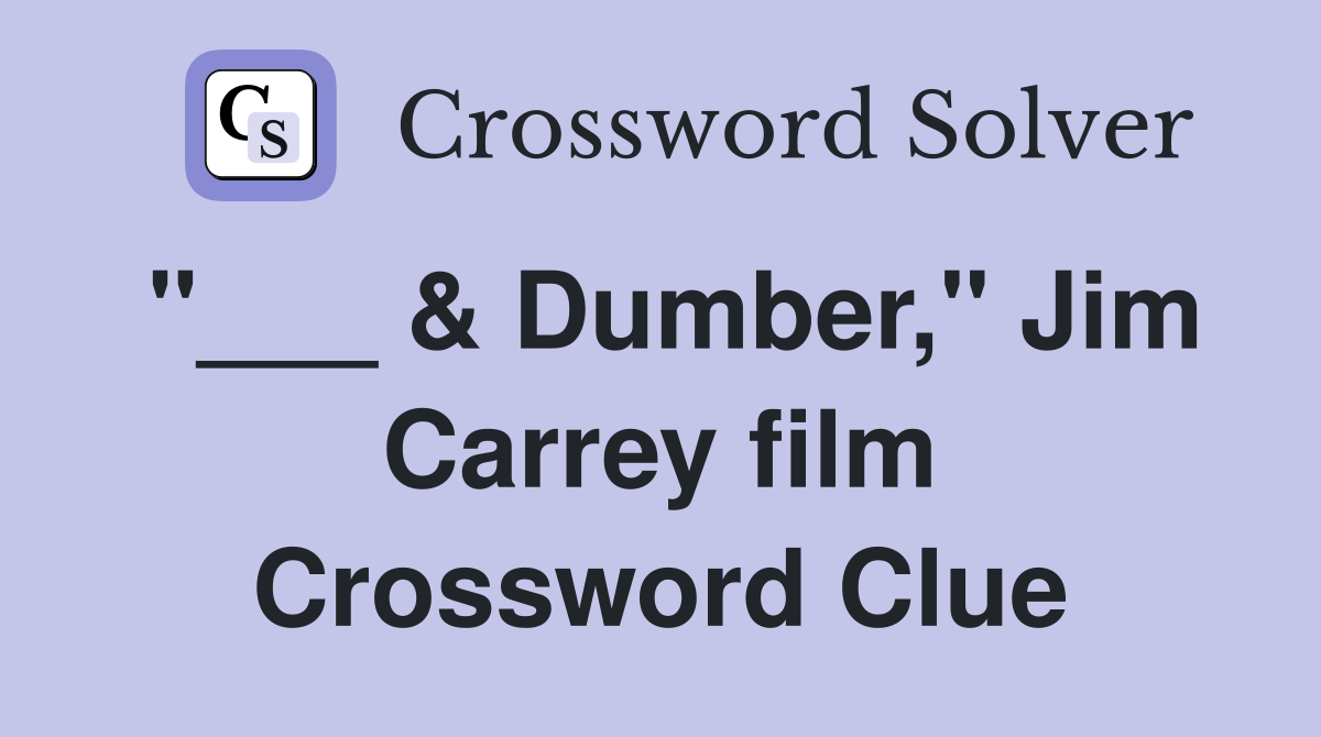 "___ & Dumber," Jim Carrey film Crossword Clue