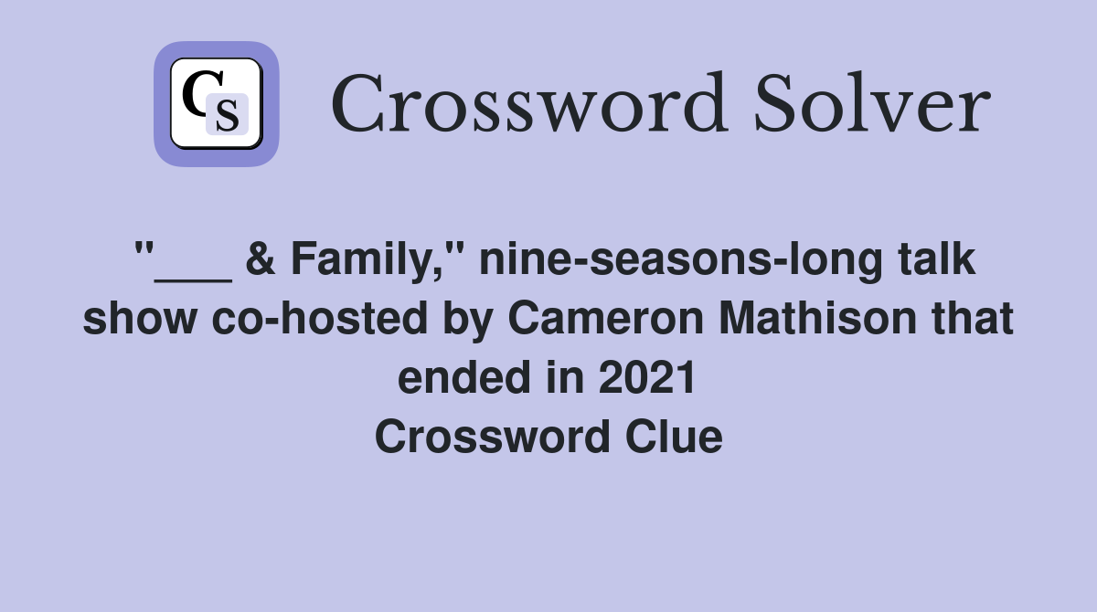 "___ & Family," nine-seasons-long talk show co-hosted by Cameron Mathison that ended in 2021 Crossword Clue