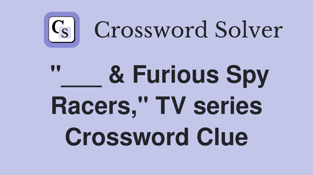 "___ & Furious Spy Racers," TV series Crossword Clue