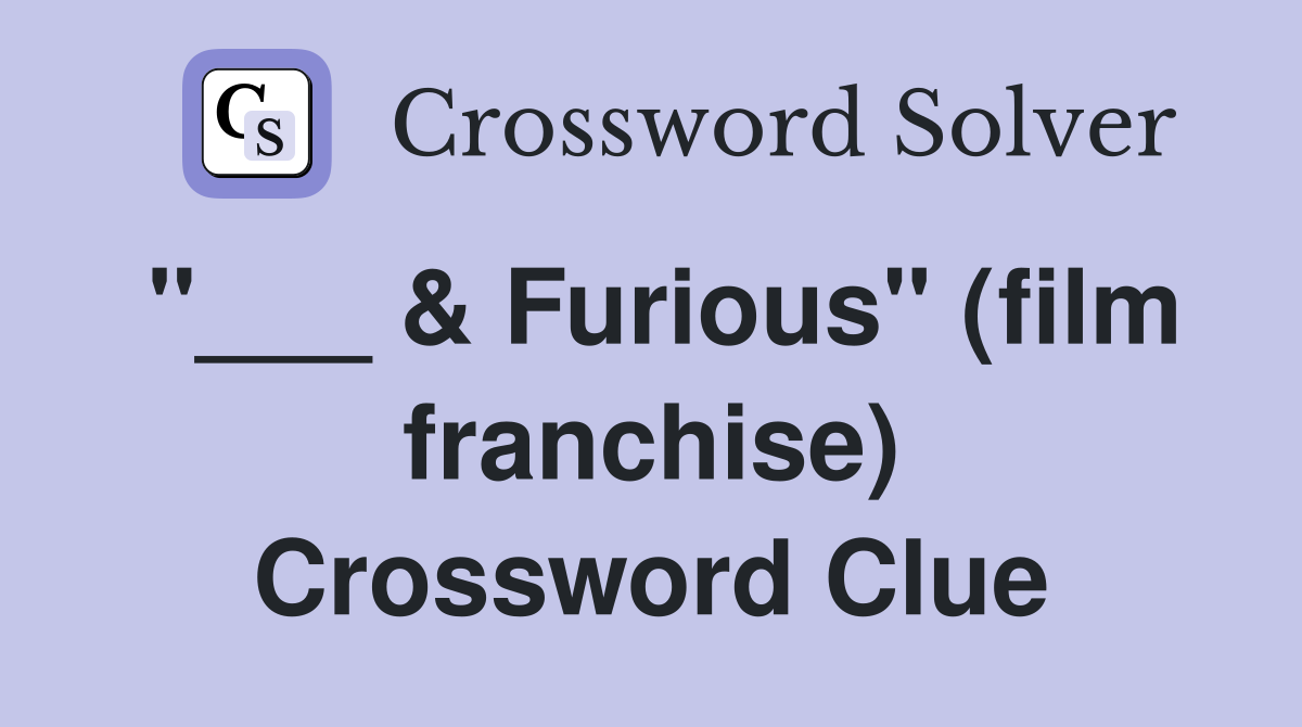 "___ & Furious" (film franchise) Crossword Clue