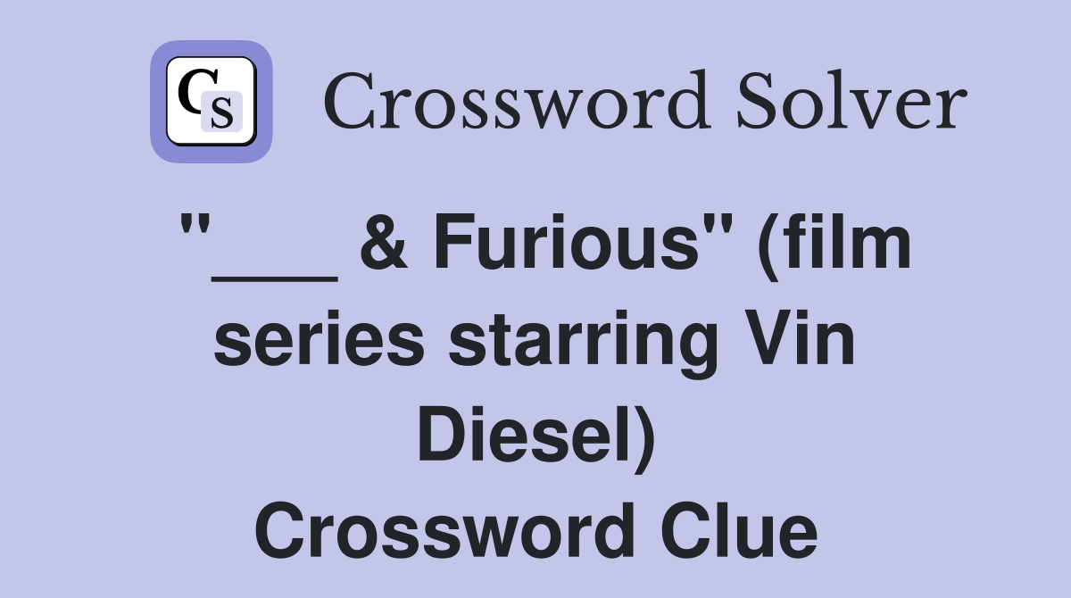 "___ & Furious" (film series starring Vin Diesel) Crossword Clue