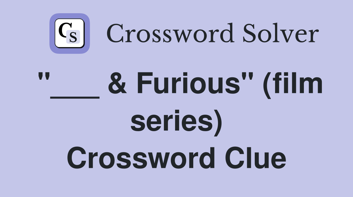 "___ & Furious" (film series) Crossword Clue
