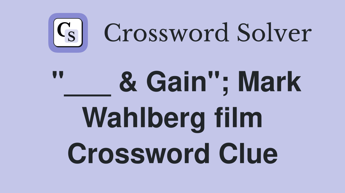 "___ & Gain"; Mark Wahlberg film Crossword Clue