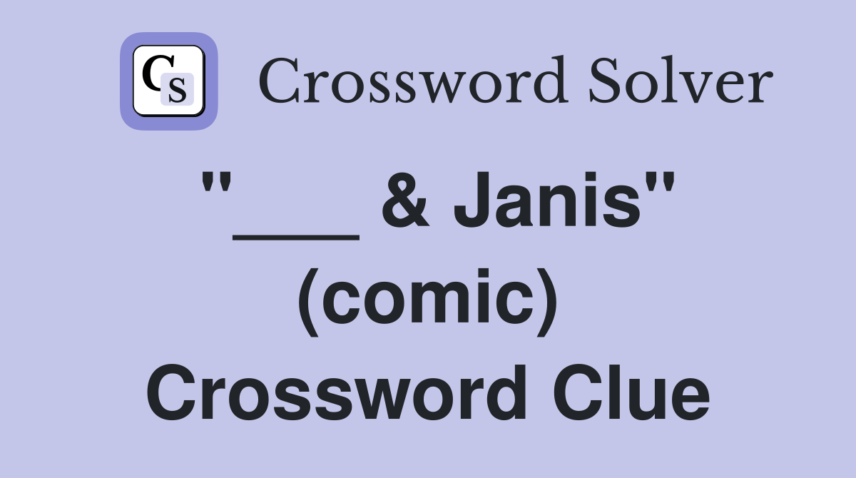 "___ & Janis" (comic) Crossword Clue