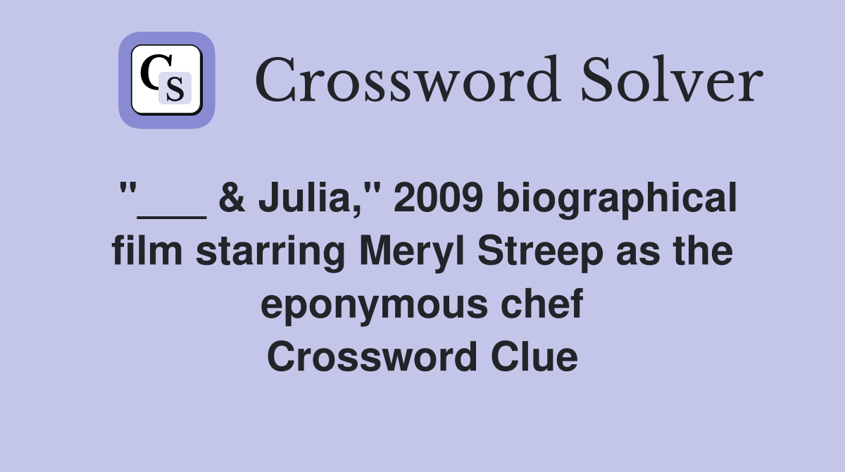 "___ & Julia," 2009 biographical film starring Meryl Streep as the eponymous chef Crossword Clue