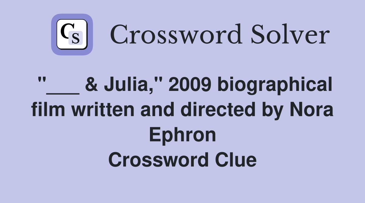"___ & Julia," 2009 biographical film written and directed by Nora Ephron Crossword Clue