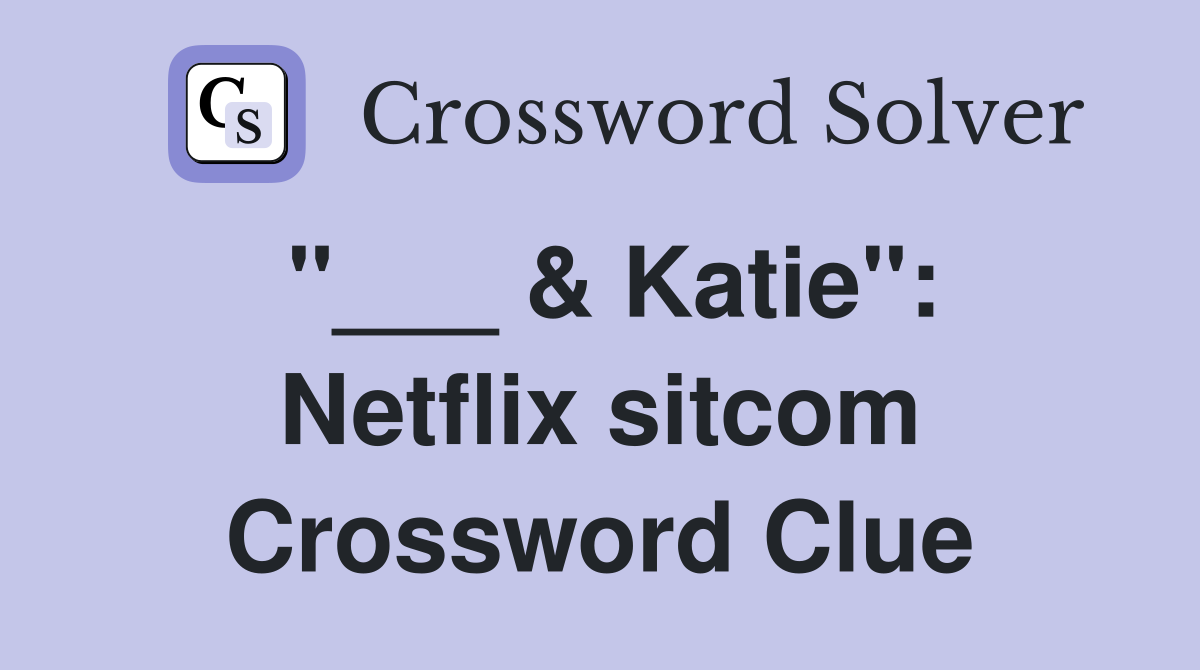 "___ & Katie": Netflix sitcom Crossword Clue