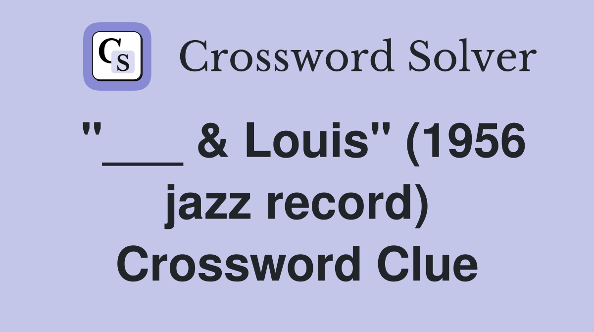 "___ & Louis" (1956 jazz record) Crossword Clue