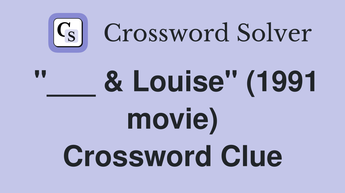 "___ & Louise" (1991 movie) Crossword Clue