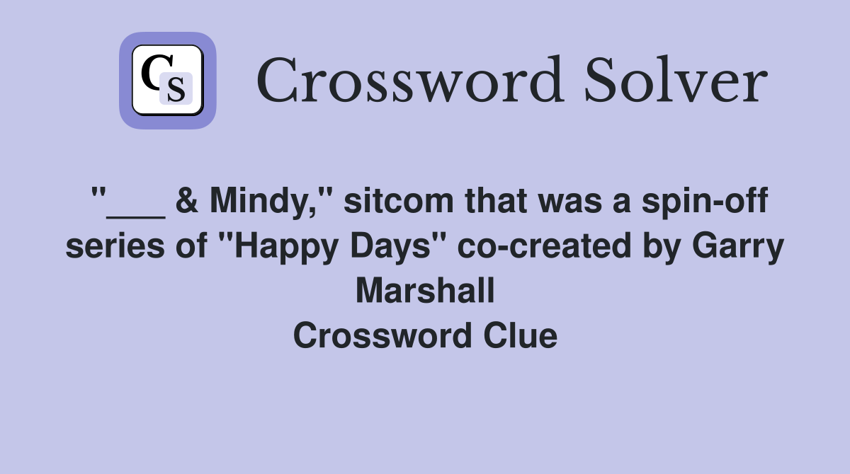 "___ & Mindy," sitcom that was a spin-off series of "Happy Days" co-created by Garry Marshall Crossword Clue