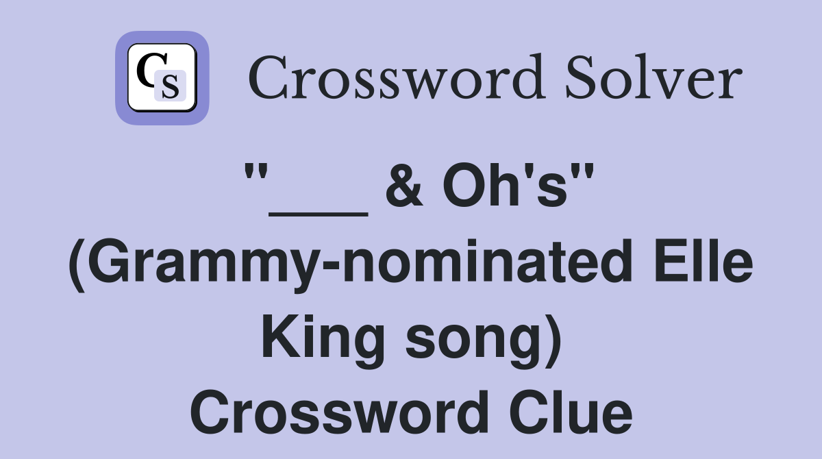 "___ & Oh's" (Grammy-nominated Elle King song) Crossword Clue