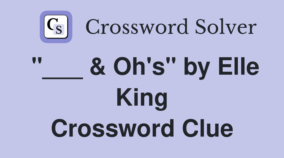"___ & Oh's" by Elle King Crossword Clue