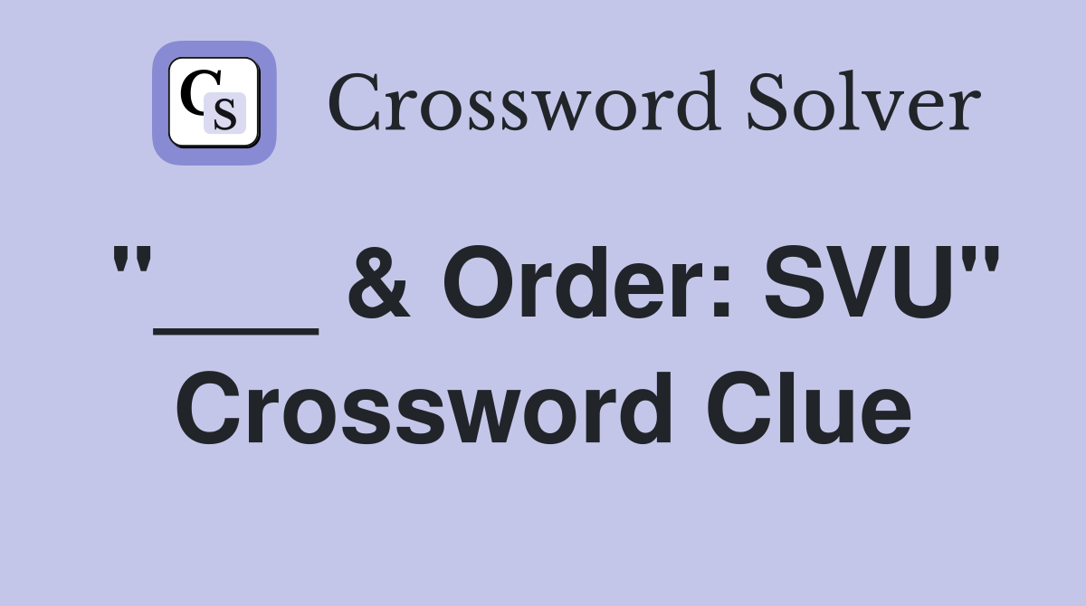 "___ & Order: SVU" Crossword Clue