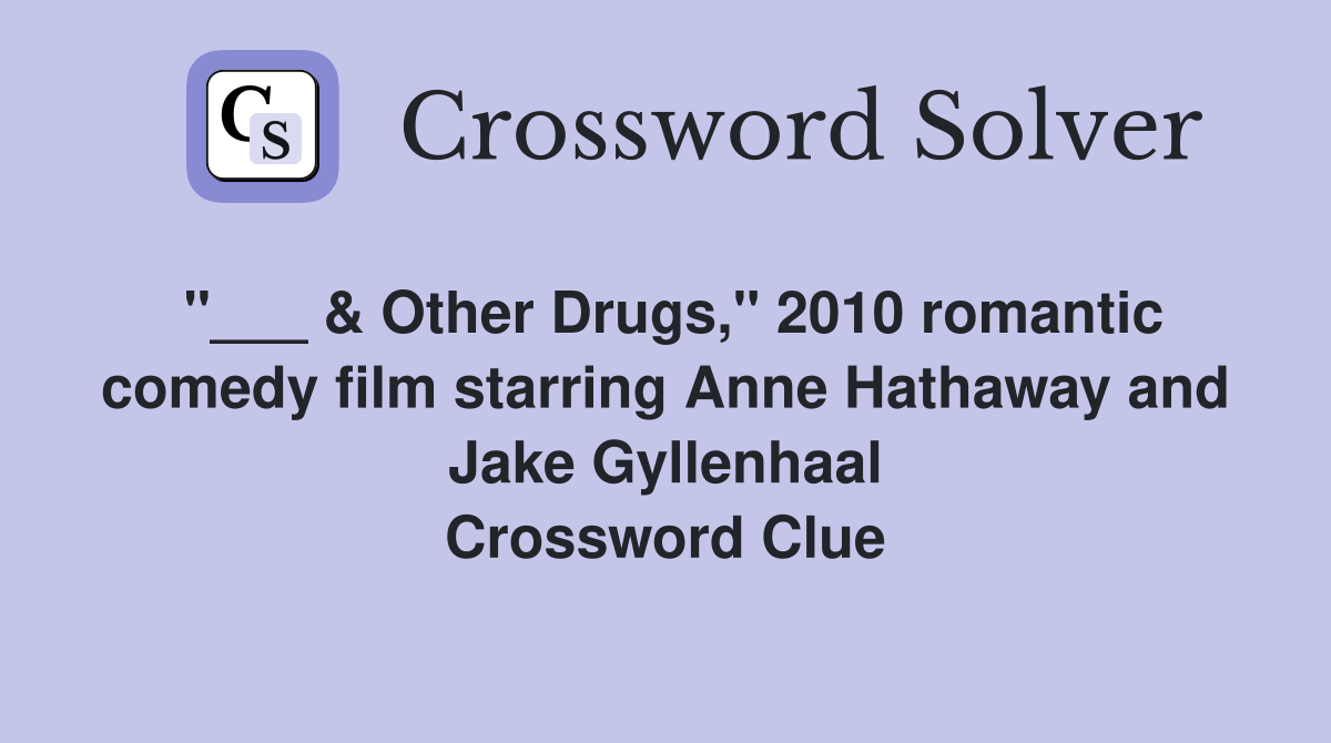 "___ & Other Drugs," 2010 romantic comedy film starring Anne Hathaway and Jake Gyllenhaal Crossword Clue