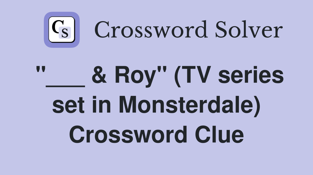 "___ & Roy" (TV series set in Monsterdale) Crossword Clue