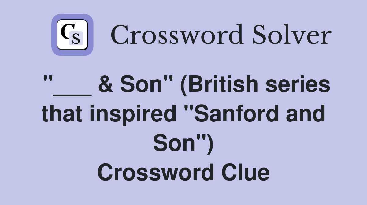 "___ & Son" (British series that inspired "Sanford and Son") Crossword Clue