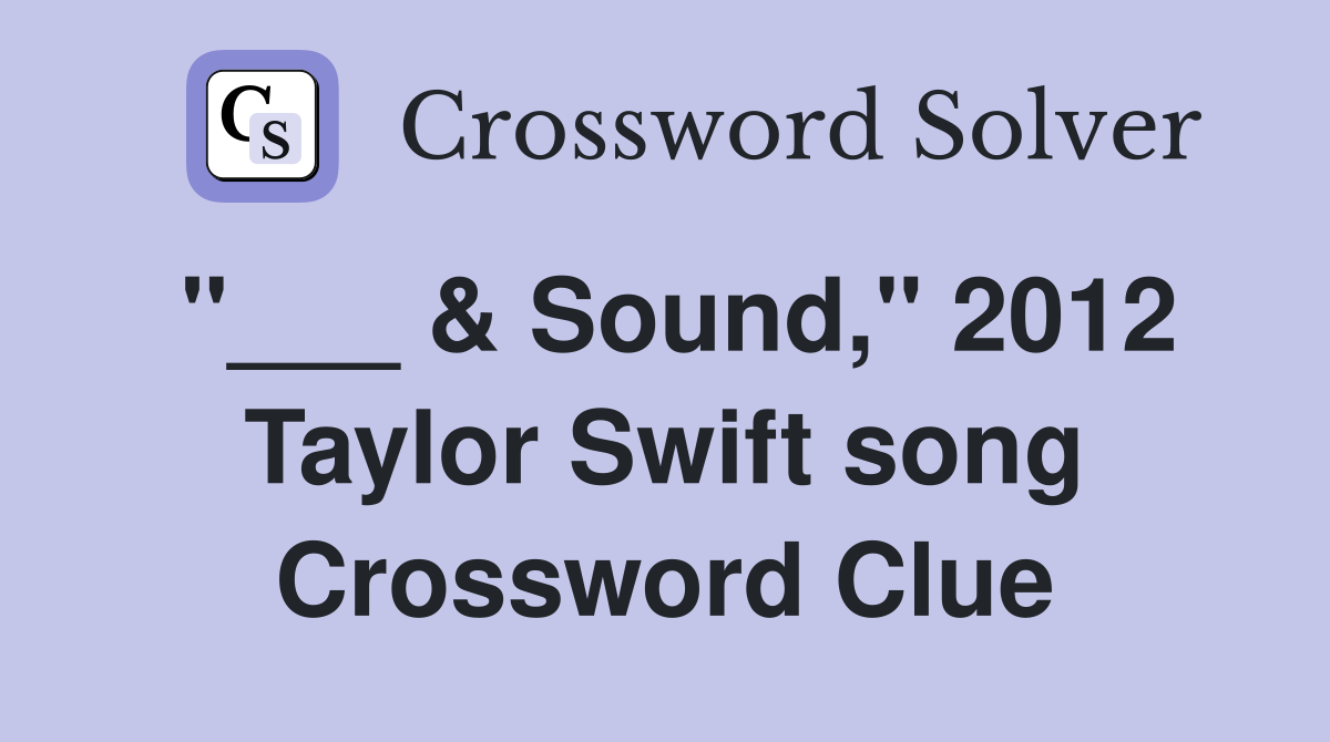 "___ & Sound," 2012 Taylor Swift song Crossword Clue